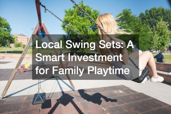 Local Swing Sets  A Smart Investment for Family Playtime