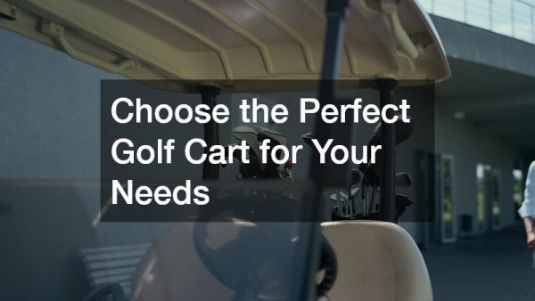 Choose the Perfect Golf Cart for Your Needs